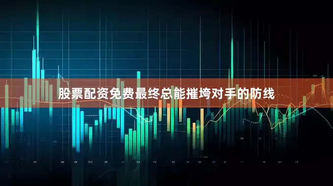 股票配资免费最终总能摧垮对手的防线