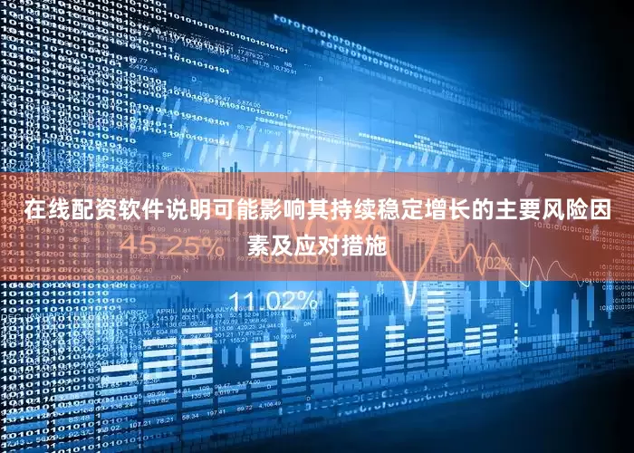 在线配资软件说明可能影响其持续稳定增长的主要风险因素及应对措施