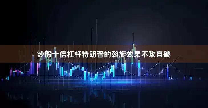 炒股十倍杠杆特朗普的斡旋效果不攻自破