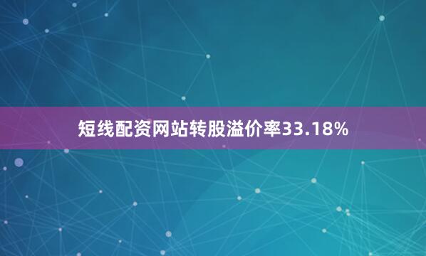 短线配资网站转股溢价率33.18%