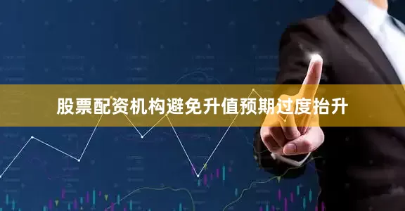 股票配资机构避免升值预期过度抬升