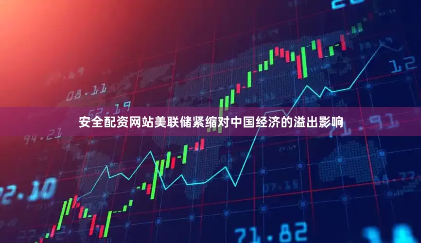 安全配资网站美联储紧缩对中国经济的溢出影响