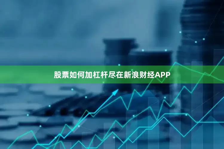 股票如何加杠杆尽在新浪财经APP