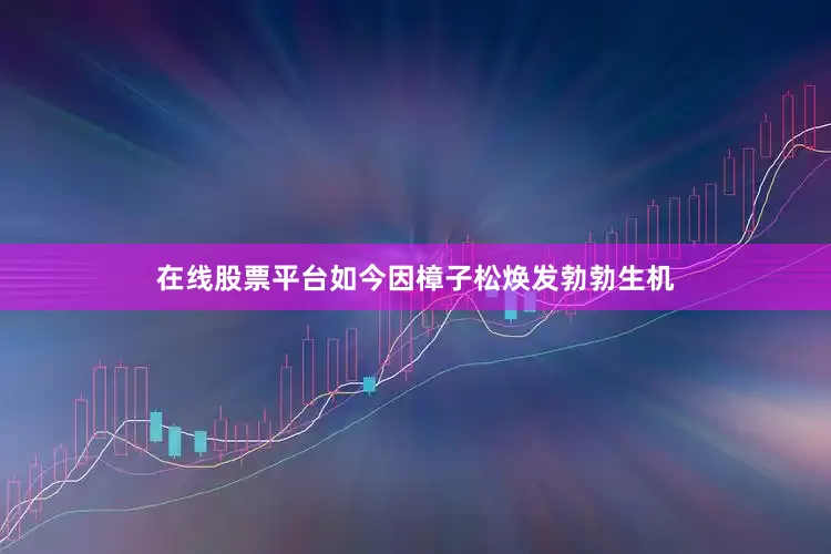 在线股票平台如今因樟子松焕发勃勃生机