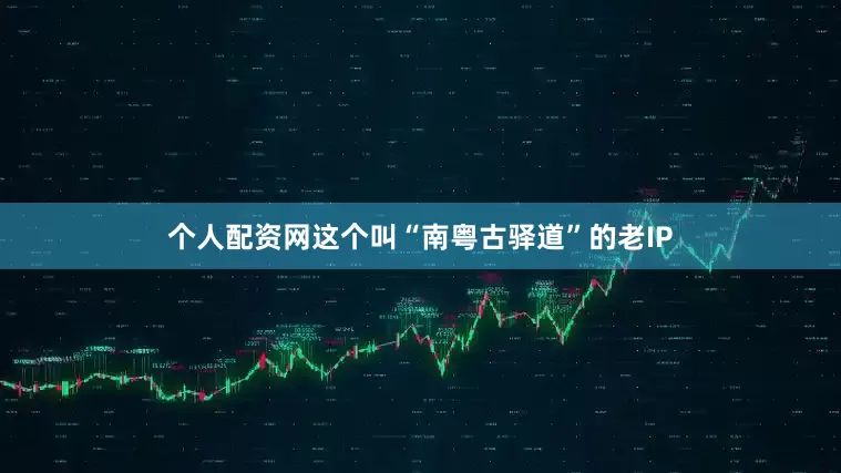 个人配资网这个叫“南粤古驿道”的老IP