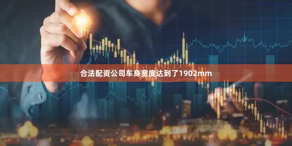 合法配资公司车身宽度达到了1902mm