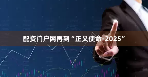 配资门户网再到“正义使命-2025”