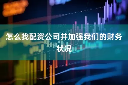 怎么找配资公司并加强我们的财务状况