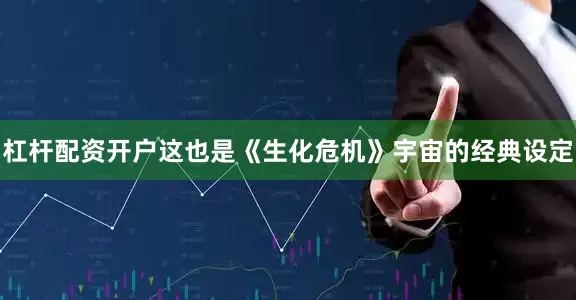 杠杆配资开户这也是《生化危机》宇宙的经典设定